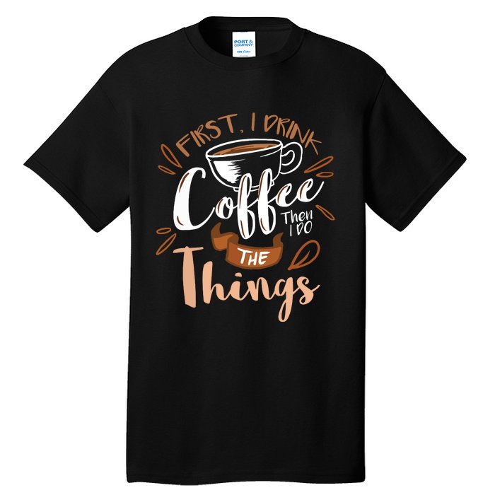 First I Drink The Coffee Then I Do The Things Barista Tall T-Shirt