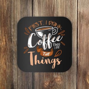 First I Drink The Coffee Then I Do The Things Barista Coaster