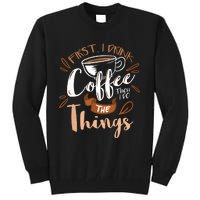 First I Drink The Coffee Then I Do The Things Barista Tall Sweatshirt