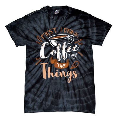 First I Drink The Coffee Then I Do The Things Barista Tie-Dye T-Shirt