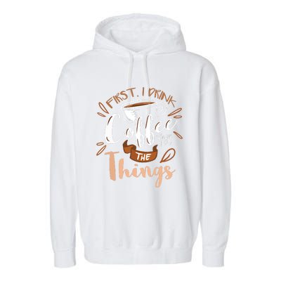 First I Drink The Coffee Then I Do The Things Barista Garment-Dyed Fleece Hoodie