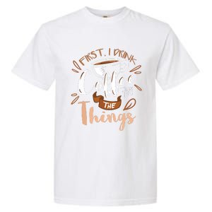 First I Drink The Coffee Then I Do The Things Barista Garment-Dyed Heavyweight T-Shirt