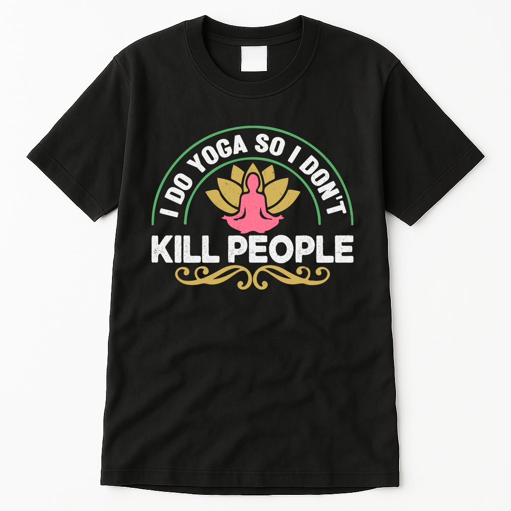 Funny I Do Yoga So I Don't Kill People Tall T-Shirt