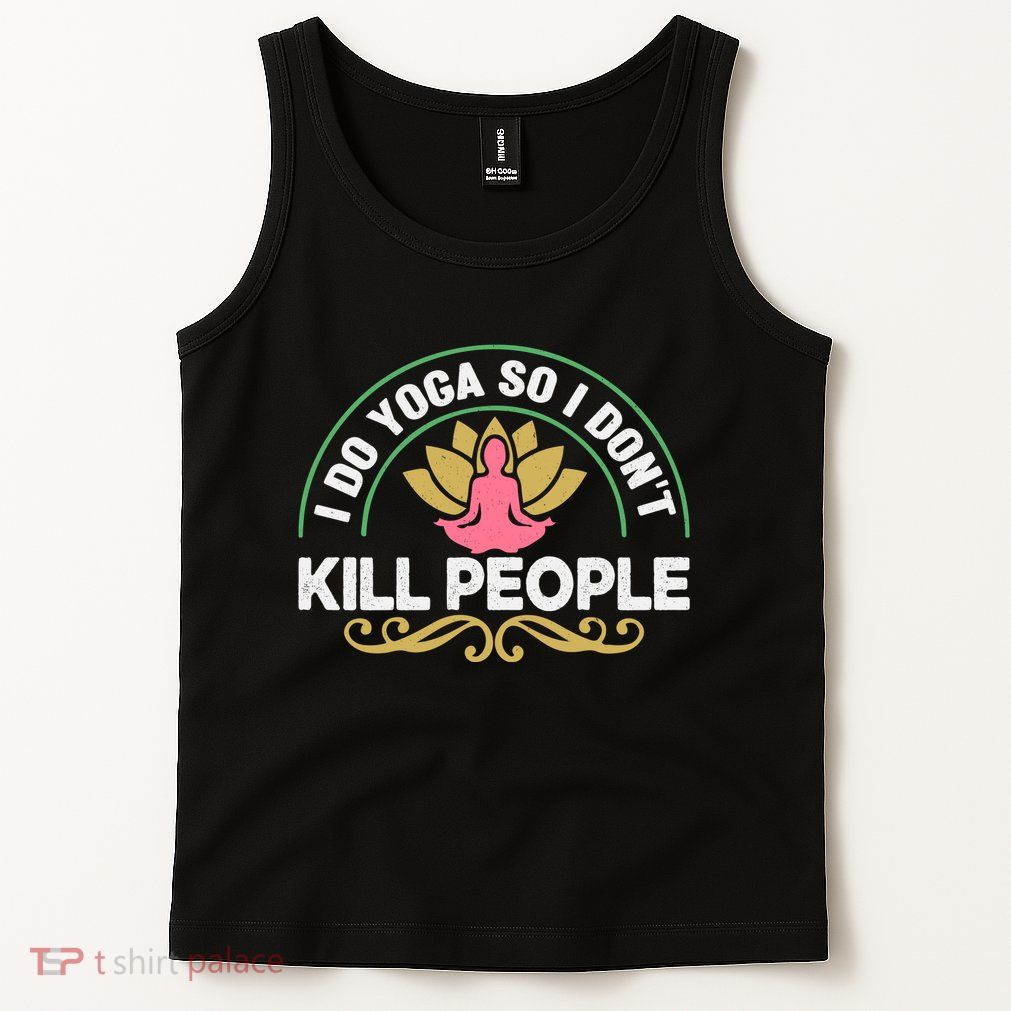 Funny I Do Yoga So I Don't Kill People Tank Top