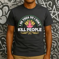 Funny I Do Yoga So I Don't Kill People T-Shirt