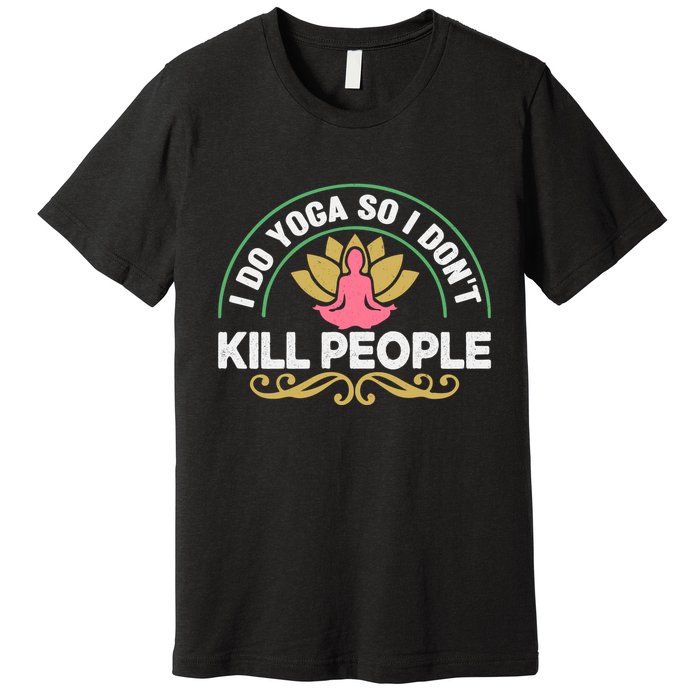 Funny I Do Yoga So I Don't Kill People Premium T-Shirt
