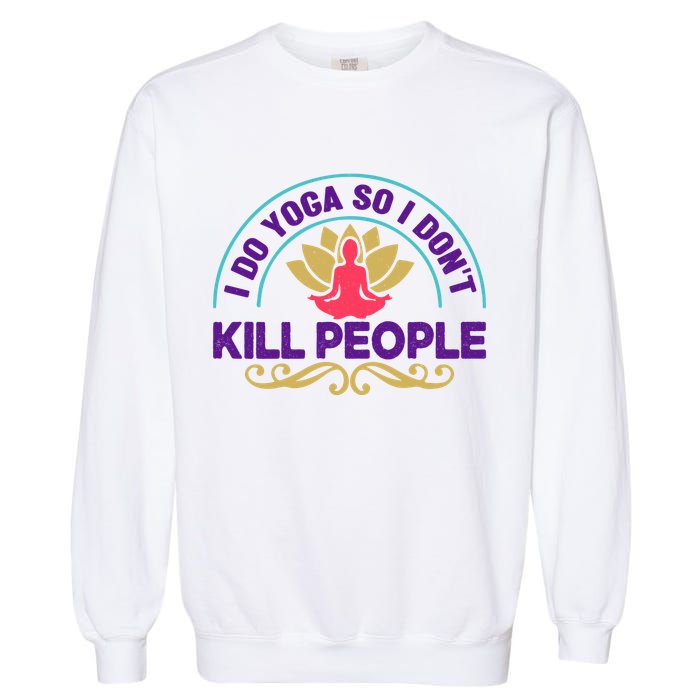 Funny I Do Yoga So I Don't Kill People Garment-Dyed Sweatshirt