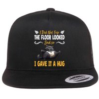 Funny I Did Not Trip The Floor Looked Sad So I Gave It A Hug Flat Bill Trucker Hat
