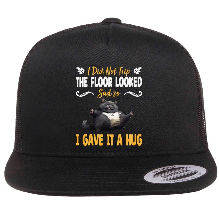 Funny I Did Not Trip The Floor Looked Sad So I Gave It A Hug Flat Bill Trucker Hat