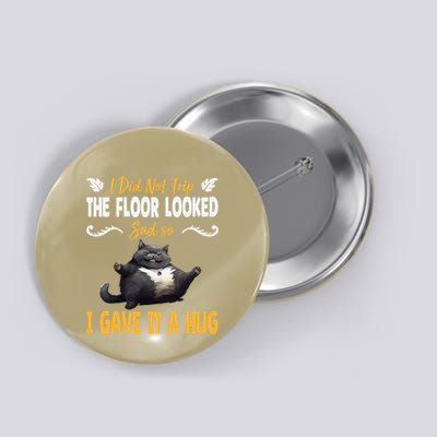 Funny I Did Not Trip The Floor Looked Sad So I Gave It A Hug Button