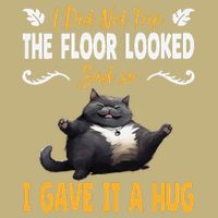 Funny I Did Not Trip The Floor Looked Sad So I Gave It A Hug Button