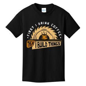 First I Drink Coffee Then I Build Things Woodworking Kids T-Shirt