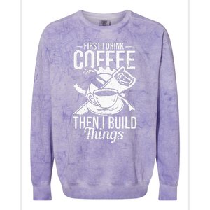 First I Drink Coffee Then I Build Things – Woodworking Colorblast Crewneck Sweatshirt