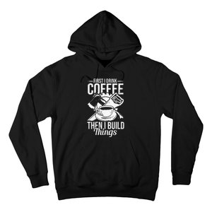 First I Drink Coffee Then I Build Things – Woodworking Hoodie