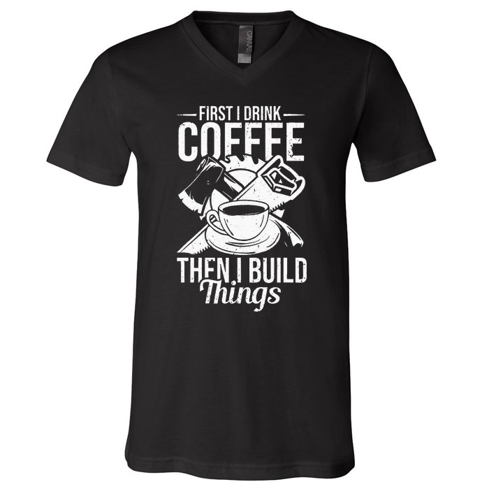 First I Drink Coffee Then I Build Things – Woodworking V-Neck T-Shirt