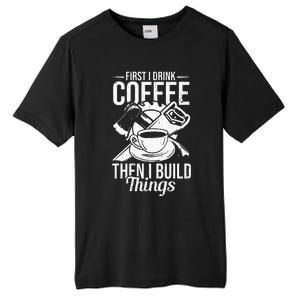 First I Drink Coffee Then I Build Things – Woodworking Tall Fusion ChromaSoft Performance T-Shirt