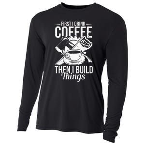 First I Drink Coffee Then I Build Things – Woodworking Cooling Performance Long Sleeve Crew