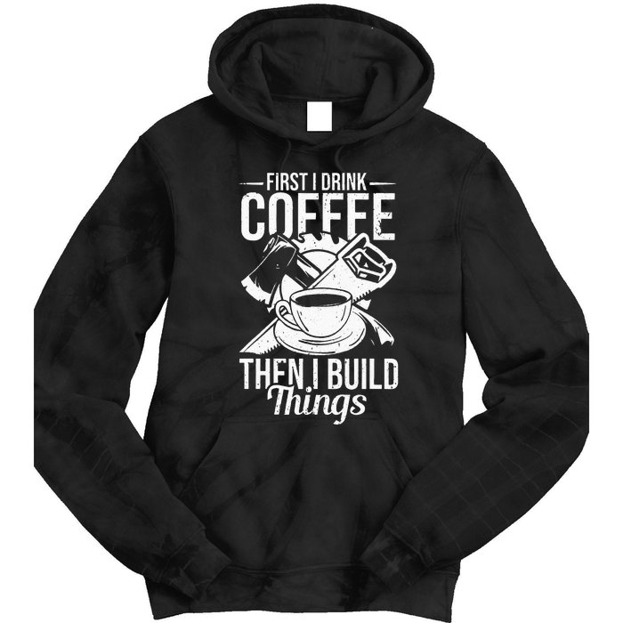 First I Drink Coffee Then I Build Things – Woodworking Tie Dye Hoodie