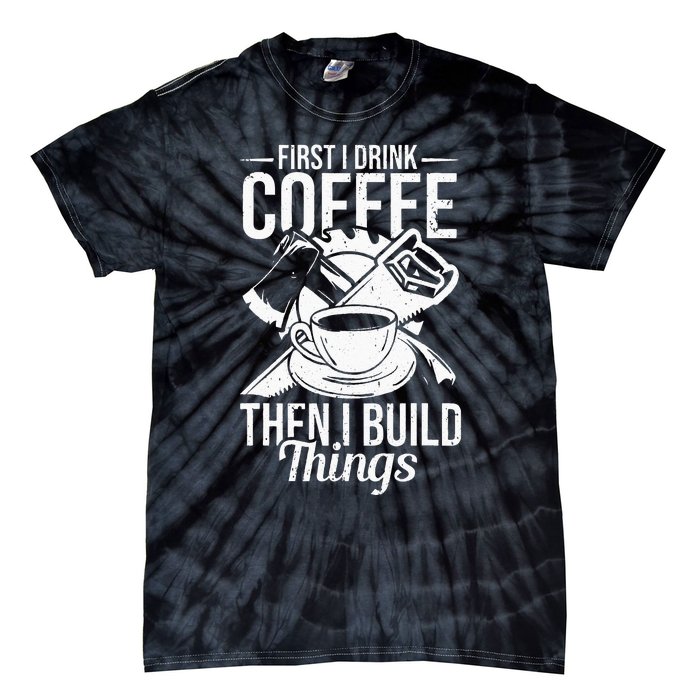 First I Drink Coffee Then I Build Things – Woodworking Tie-Dye T-Shirt