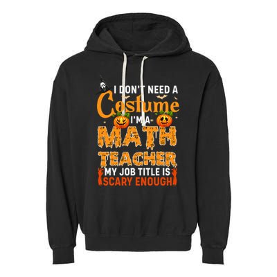 Funny I Don't Need A Costume I'm A Math Teacher Halloween Garment-Dyed Fleece Hoodie