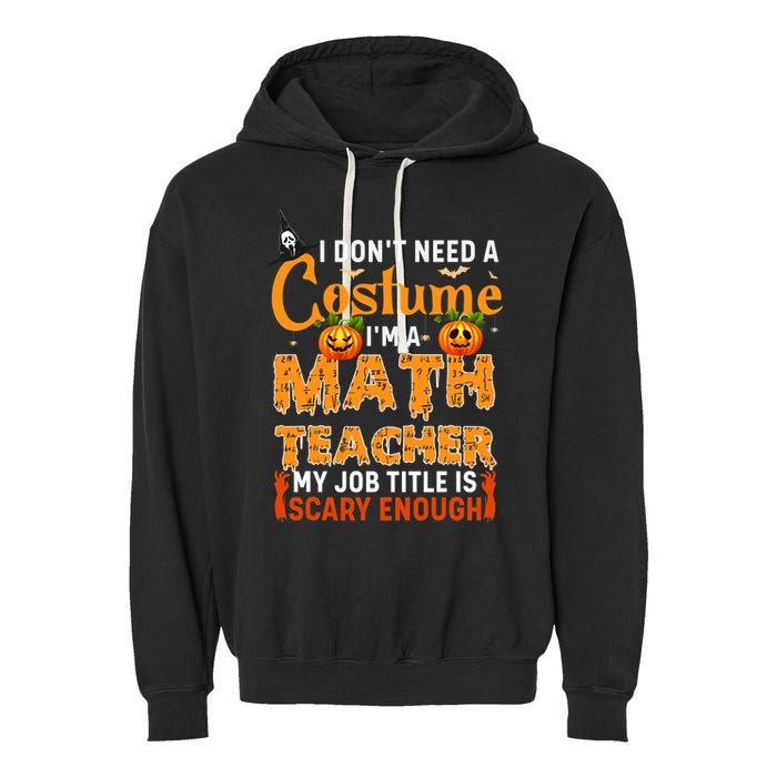 Funny I Don't Need A Costume I'm A Math Teacher Halloween Garment-Dyed Fleece Hoodie
