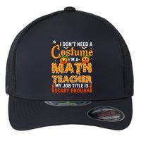Funny I Don't Need A Costume I'm A Math Teacher Halloween Flexfit Unipanel Trucker Cap
