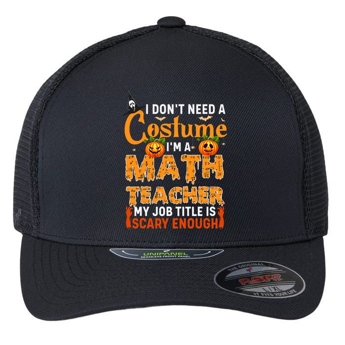 Funny I Don't Need A Costume I'm A Math Teacher Halloween Flexfit Unipanel Trucker Cap