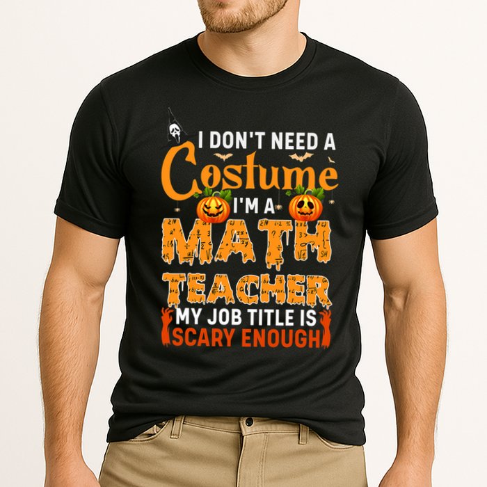 Funny I Don't Need A Costume I'm A Math Teacher Halloween Performance Shirt
