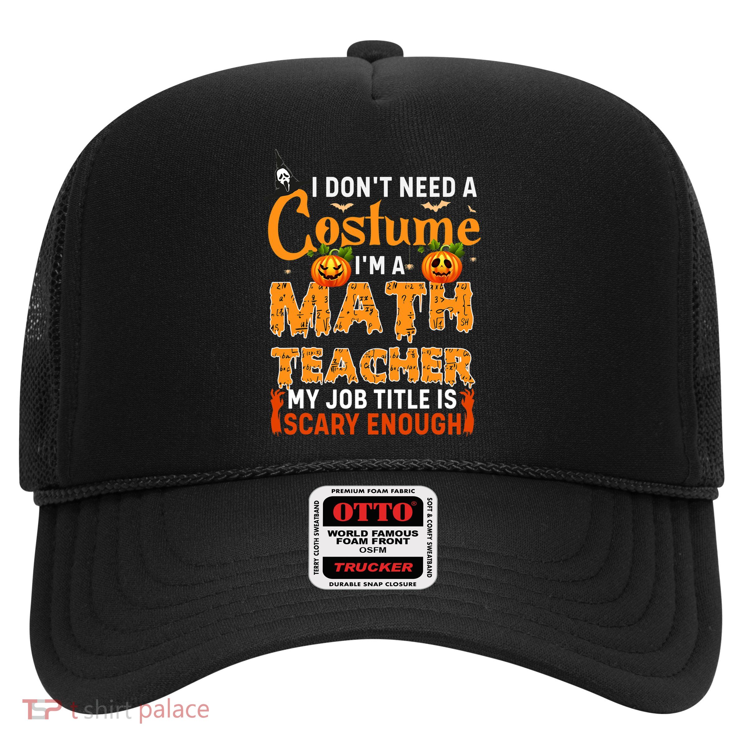 Funny I Don't Need A Costume I'm A Math Teacher Halloween Trucker Hat
