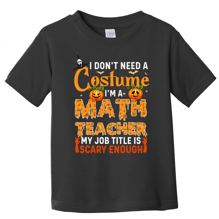 Funny I Don't Need A Costume I'm A Math Teacher Halloween Toddler T-Shirt