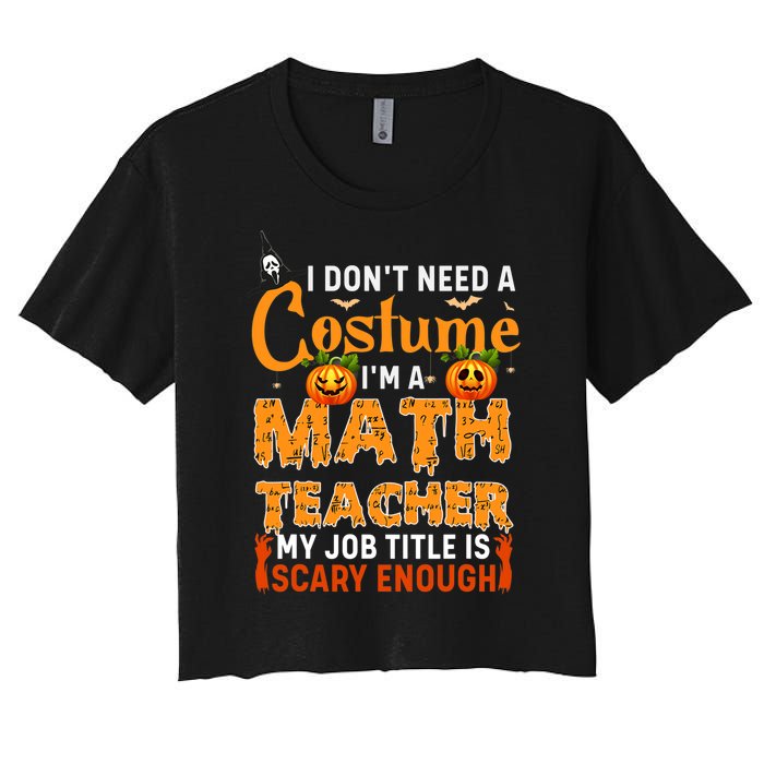 Funny I Don't Need A Costume I'm A Math Teacher Halloween Women's Crop Top Tee