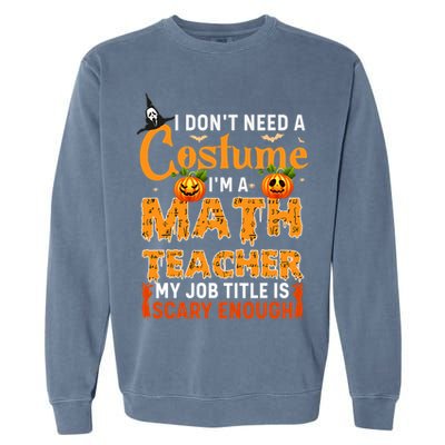 Funny I Don't Need A Costume I'm A Math Teacher Halloween Garment-Dyed Sweatshirt