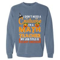 Funny I Don't Need A Costume I'm A Math Teacher Halloween Garment-Dyed Sweatshirt