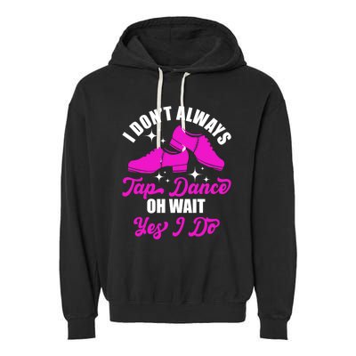 Funny I Don't Always Tap Dance Dancing Tap Dancer Cool Gift Garment-Dyed Fleece Hoodie