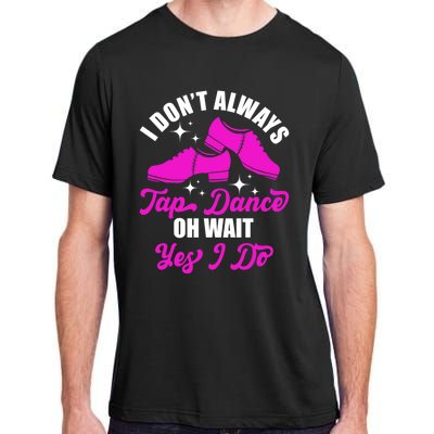 Funny I Don't Always Tap Dance Dancing Tap Dancer Cool Gift Adult ChromaSoft Performance T-Shirt