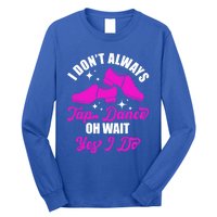 Funny I Don't Always Tap Dance Dancing Tap Dancer Cool Gift Long Sleeve Shirt