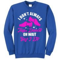 Funny I Don't Always Tap Dance Dancing Tap Dancer Cool Gift Sweatshirt