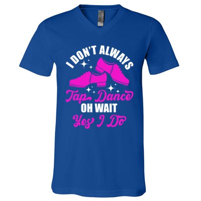 Funny I Don't Always Tap Dance Dancing Tap Dancer Cool Gift V-Neck T-Shirt