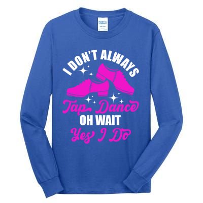 Funny I Don't Always Tap Dance Dancing Tap Dancer Cool Gift Tall Long Sleeve T-Shirt