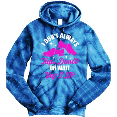 Funny I Don't Always Tap Dance Dancing Tap Dancer Cool Gift Tie Dye Hoodie