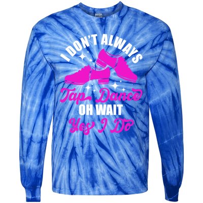 Funny I Don't Always Tap Dance Dancing Tap Dancer Cool Gift Tie-Dye Long Sleeve Shirt