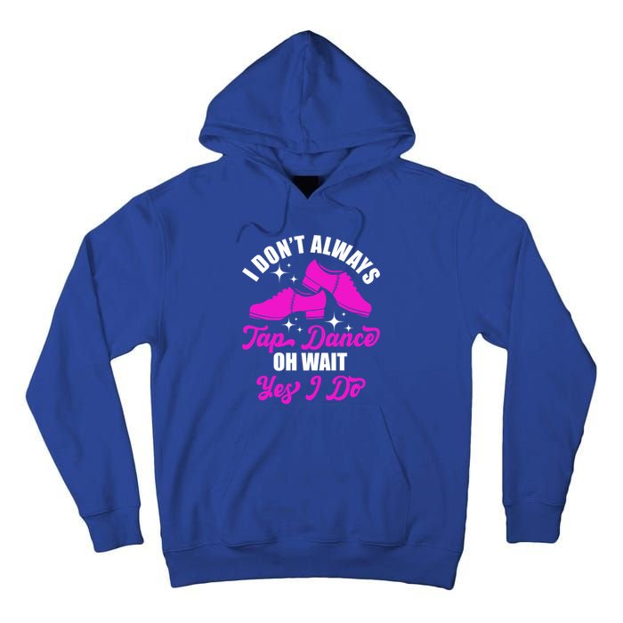 Funny I Don't Always Tap Dance Dancing Tap Dancer Cool Gift Tall Hoodie