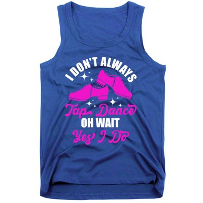 Funny I Don't Always Tap Dance Dancing Tap Dancer Cool Gift Tank Top