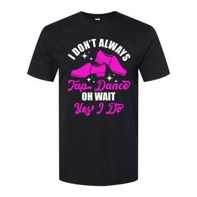 Funny I Don't Always Tap Dance Dancing Tap Dancer Cool Gift Softstyle CVC T-Shirt