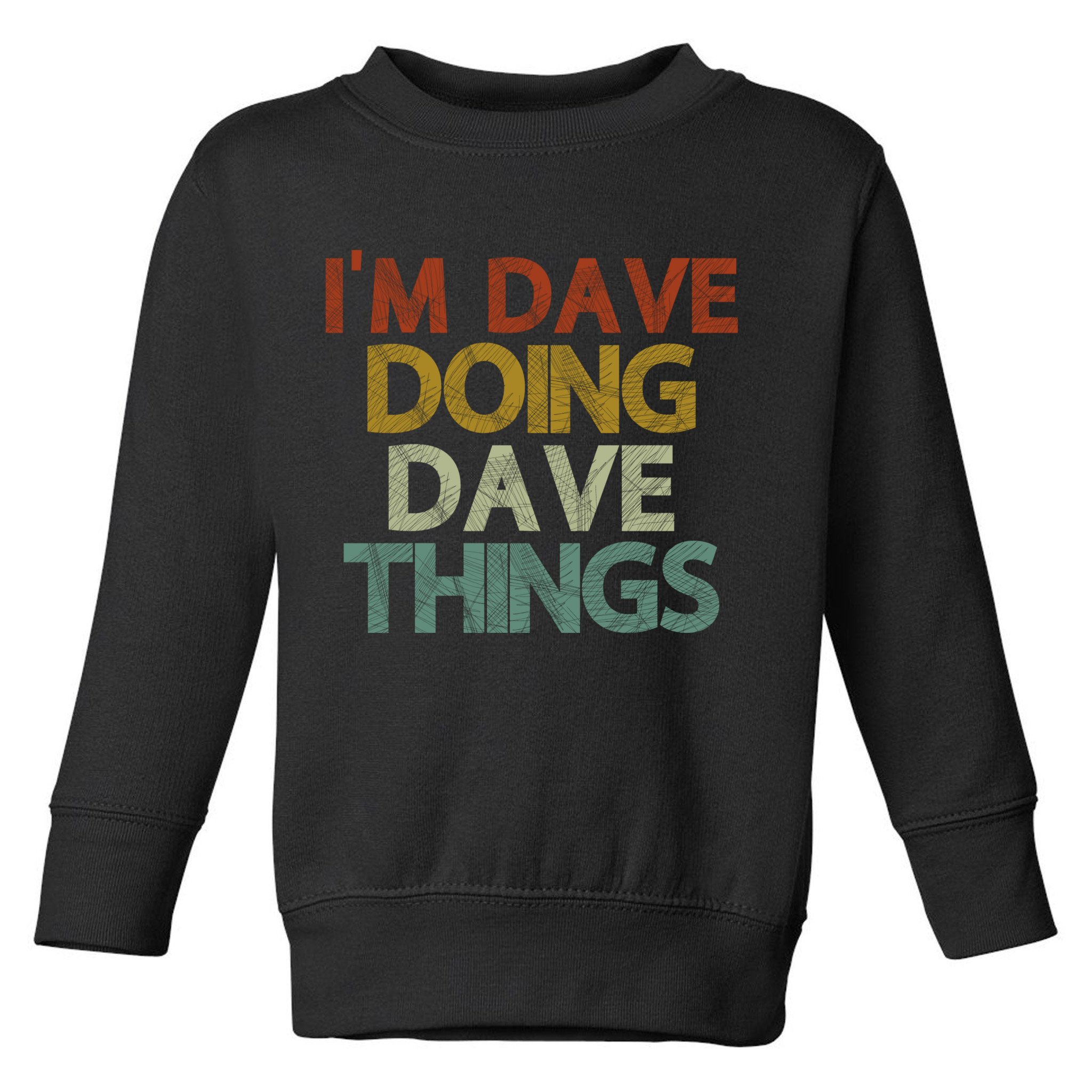 Funny Im Dave Doing Dave Things Toddler Sweatshirt