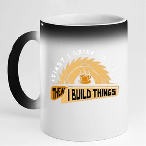 First I Drink Coffee Then I Build Things Woodworking 11oz Black Color Changing Mug