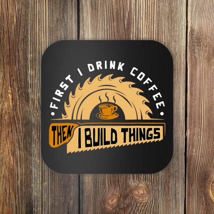 First I Drink Coffee Then I Build Things Woodworking Coaster