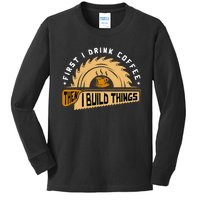 First I Drink Coffee Then I Build Things Woodworking Kids Long Sleeve Shirt