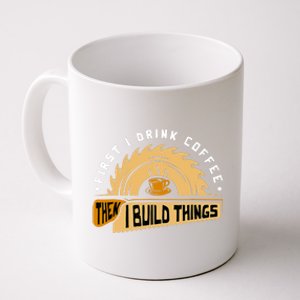 First I Drink Coffee Then I Build Things Woodworking Coffee Mug