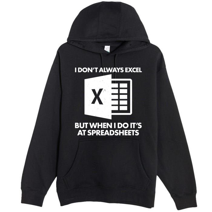 Funny I Don't Always Excel But When I Do It's At Spreadsheets Premium Pullover Hoodie